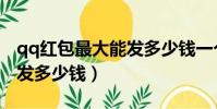 qq紅包最大能發多少錢一個(qq紅包最大能發多少錢)