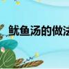 魷魚湯的做法大全家常飯（魷魚湯的做法）