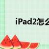 iPad2怎么用數據網（ipad2怎么用）