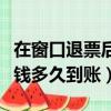 在窗口退票后退款什么時候到賬（在窗口退票錢多久到賬）