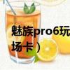 魅族pro6玩吃雞卡不卡（魅族mx6玩刺激戰場卡）