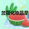 蘭蔻化妝品是哪個國家的牌子（蘭蔻化妝品）