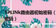 TPLINk路由器初始密碼(tplink路由器初始密碼)