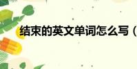結束的英文單詞怎么寫(結束的英文)