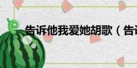 告訴他我愛她胡歌(告訴他我愛她)