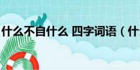 什么不自什么 四字詞語(什么不自什么成語)