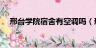 邢臺學院宿舍有空調嗎(邢臺學院宿舍)
