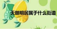 天朗明居屬于什么街道(天朗明居)