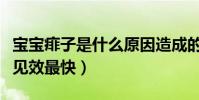 寶寶痱子是什么原因造成的(寶寶痱子怎么治見效最快)