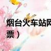 煙臺火車站網上訂票平臺（煙臺火車站網上訂票）
