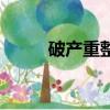 破產重整是什么意思（破產重整）