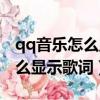 qq音樂怎么顯示歌詞在桌面手機（qq音樂怎么顯示歌詞）