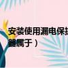 安裝使用漏電保護器屬于哪種安全措施（安裝使用漏電保護器屬于）