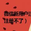 微信新用戶注冊不了要好友輔助（微信新用戶注冊不了）