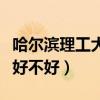 哈爾濱理工大學好不好考研（哈爾濱理工大學好不好）