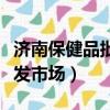濟南保健品批發市場具體地址（濟南保健品批發市場）