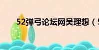 52彈弓論壇網吳理想(52彈弓論壇)