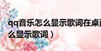 qq音樂怎么顯示歌詞在桌面手機(qq音樂怎么顯示歌詞)