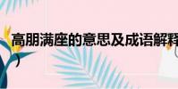 高朋滿座的意思及成語解釋(高朋滿座的意思)