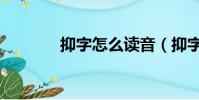 抑字怎么讀音(抑字怎么讀)