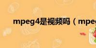 mpeg4是視頻嗎(mpeg4是mp4嗎)