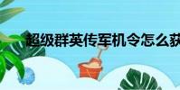 超級群英傳軍機令怎么獲得(超級群)