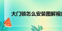 大門鎖怎么安裝圖解視頻(大門鎖)