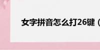 女字拼音怎么打26鍵(女字拼音)