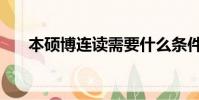 本碩博連讀需要什么條件(本博連讀)