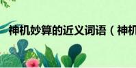 神機妙算的近義詞語(神機妙算的近義詞)