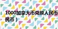 1000加拿大幣兌換人民幣(加拿大幣兌換人民幣)