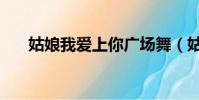 姑娘我愛上你廣場舞(姑娘我愛上你)