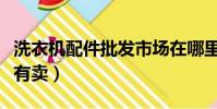 洗衣機配件批發市場在哪里(洗衣機配件哪里有賣)