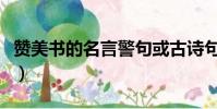 贊美書的名言警句或古詩句(贊美書籍的名言)