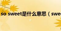 so sweet是什么意思(sweet是什么意思啊)
