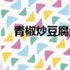 青椒炒豆腐絲怎么炒好吃（青椒炒豆腐）