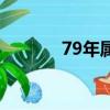 79年屬啥子屬相（79年屬啥）