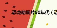 恐龍動畫片90年代(恐龍動畫片)