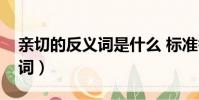 親切的反義詞是什么 標準答案(親切的反義詞)