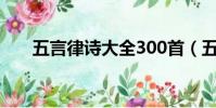 五言律詩大全300首(五言律詩大全)