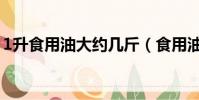 1升食用油大約幾斤(食用油1升等于多少斤)