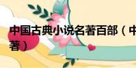 中國古典小說名著百部(中國古典小說十大名著)