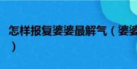 怎樣報復婆婆最解氣(婆婆最怕媳婦怎么氣她)