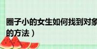 圈子小的女生如何找到對象(圈子小找男朋友的方法)
