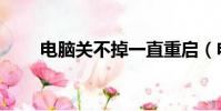 電腦關不掉一直重啟(電腦關不掉)