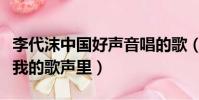 李代沫中國好聲音唱的歌(中國好聲音李代沫我的歌聲里)