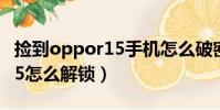 撿到oppor15手機怎么破密碼(撿到oppor15怎么解鎖)