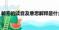 畸形的讀音及意思解釋是什么(畸形的讀音)