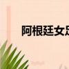 阿根廷女足實力（阿根廷女足第1分）