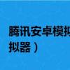 騰訊安卓模擬器玩黎明覺醒卡住（騰訊安卓模擬器）